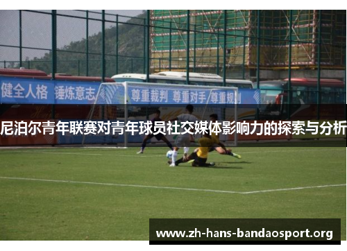 尼泊尔青年联赛对青年球员社交媒体影响力的探索与分析 尼泊尔青年联赛对青年球员社交媒体影响力的探索与分析