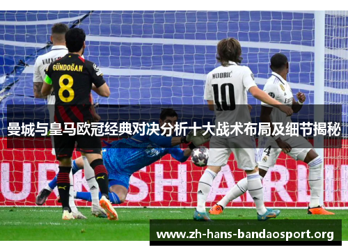 曼城与皇马欧冠经典对决分析十大战术布局及细节揭秘