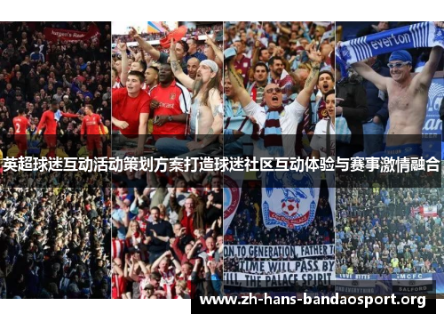 英超球迷互动活动策划方案打造球迷社区互动体验与赛事激情融合 英超球迷互动活动策划方案打造球迷社区互动体验与赛事激情融合