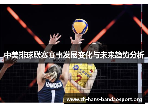 中美排球联赛赛事发展变化与未来趋势分析 中美排球联赛赛事发展变化与未来趋势分析
