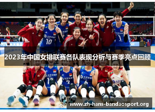 2023年中国女排联赛各队表现分析与赛季亮点回顾 2023年中国女排联赛各队表现分析与赛季亮点回顾