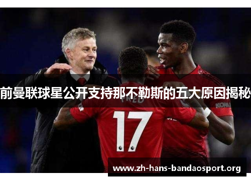 前曼联球星公开支持那不勒斯的五大原因揭秘
