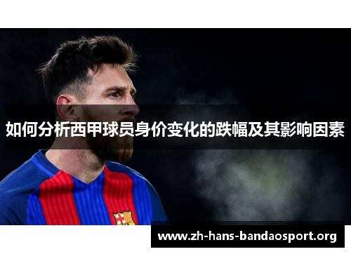 如何分析西甲球员身价变化的跌幅及其影响因素 如何分析西甲球员身价变化的跌幅及其影响因素