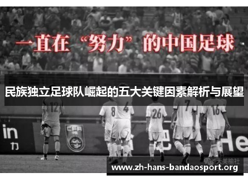 民族独立足球队崛起的五大关键因素解析与展望 民族独立足球队崛起的五大关键因素解析与展望