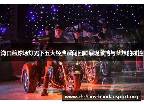 海口篮球场灯光下五大经典瞬间回顾展现激情与梦想的碰撞 海口篮球场灯光下五大经典瞬间回顾展现激情与梦想的碰撞