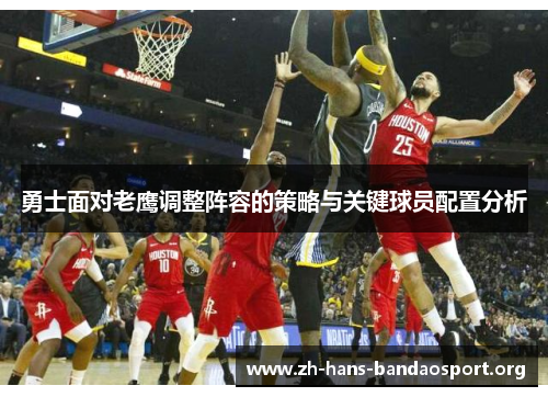 勇士面对老鹰调整阵容的策略与关键球员配置分析