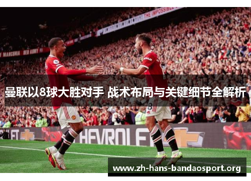 曼联以8球大胜对手 战术布局与关键细节全解析