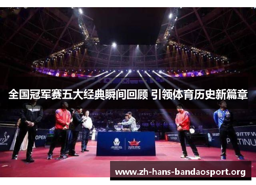全国冠军赛五大经典瞬间回顾 引领体育历史新篇章 全国冠军赛五大经典瞬间回顾 引领体育历史新篇章