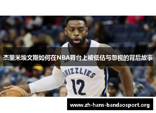 杰里米埃文斯如何在NBA舞台上被低估与忽视的背后故事 杰里米埃文斯如何在NBA舞台上被低估与忽视的背后故事