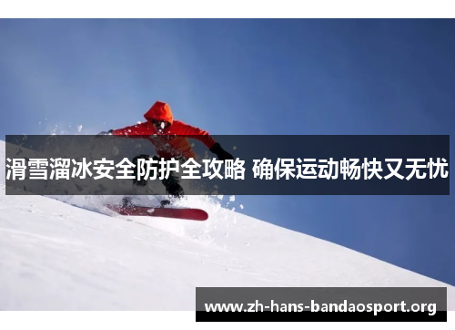 滑雪溜冰安全防护全攻略 确保运动畅快又无忧 滑雪溜冰安全防护全攻略 确保运动畅快又无忧