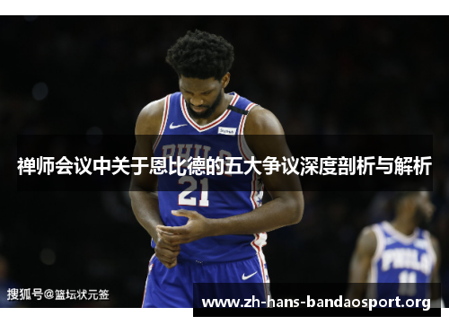 禅师会议中关于恩比德的五大争议深度剖析与解析