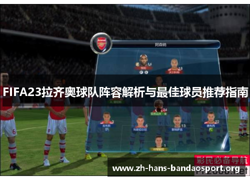 FIFA23拉齐奥球队阵容解析与最佳球员推荐指南 FIFA23拉齐奥球队阵容解析与最佳球员推荐指南