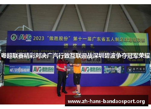 粤超联赛精彩对决广汽行致互联迎战深圳碧波争夺冠军荣耀 粤超联赛精彩对决广汽行致互联迎战深圳碧波争夺冠军荣耀