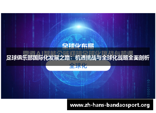 足球俱乐部国际化发展之路:机遇挑战与全球化战略全面剖析 足球俱乐部国际化发展之路:机遇挑战与全球化战略全面剖析