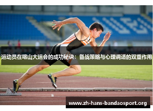运动员在喀山大运会的成功秘诀:备战策略与心理调适的双重作用 运动员在喀山大运会的成功秘诀:备战策略与心理调适的双重作用