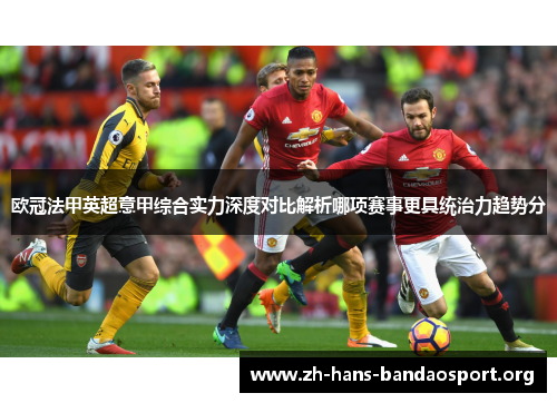 欧冠法甲英超意甲综合实力深度对比解析哪项赛事更具统治力趋势分 欧冠法甲英超意甲综合实力深度对比解析哪项赛事更具统治力趋势分