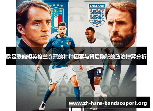 欧足联偏袒英格兰夺冠的种种因素与背后隐秘的政治博弈分析 欧足联偏袒英格兰夺冠的种种因素与背后隐秘的政治博弈分析