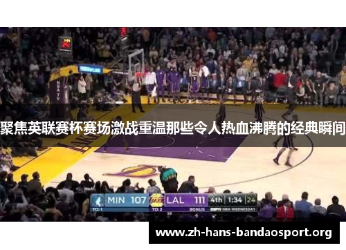 聚焦英联赛杯赛场激战重温那些令人热血沸腾的经典瞬间